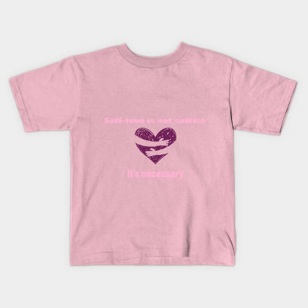 Self-love is not selfish, it's necessary Self love Kids T-Shirt by prosabushop